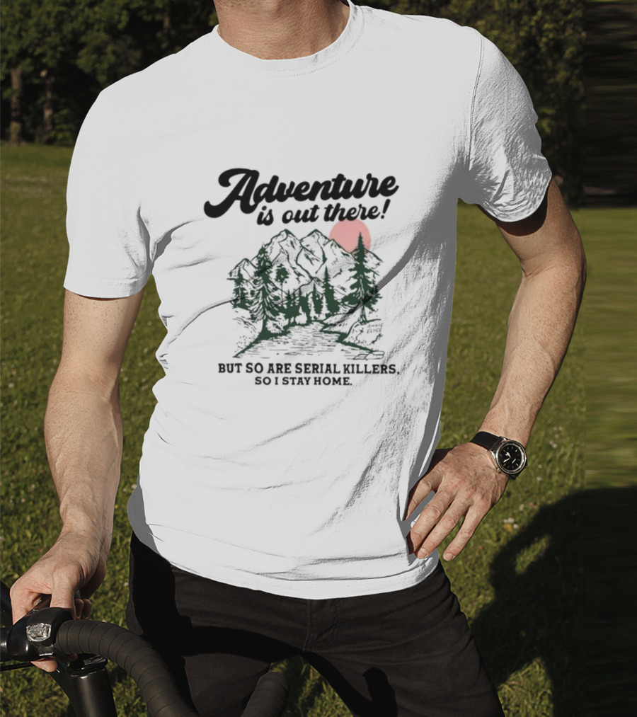 Annie Elise Adventure Is Out There But So Are Serial Killers So I Stay Home Forest Sunset T-Shirt
