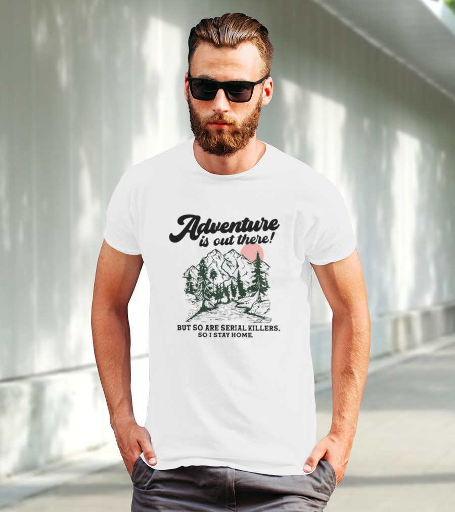 Annie Elise Adventure Is Out There But So Are Serial Killers So I Stay Home Forest Sunset T-Shirt