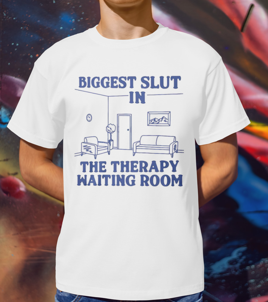 Biggest Slut In The Therapy Waiting Room Bedroom Couch And Chair T-Shirt