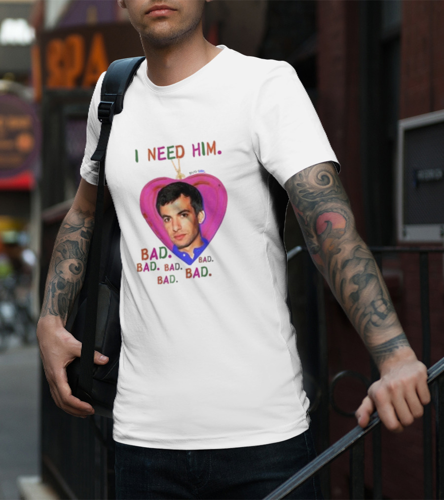 I Need Him Bad Bad Bad Heart Image T-Shirt