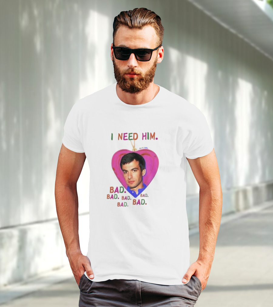 I Need Him Bad Bad Bad Heart Image T-Shirt
