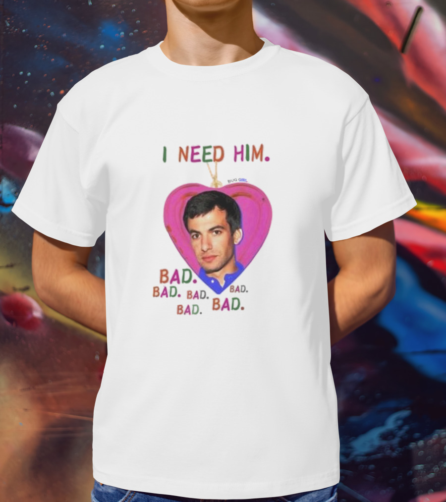 I Need Him Bad Bad Bad Heart Image T-Shirt