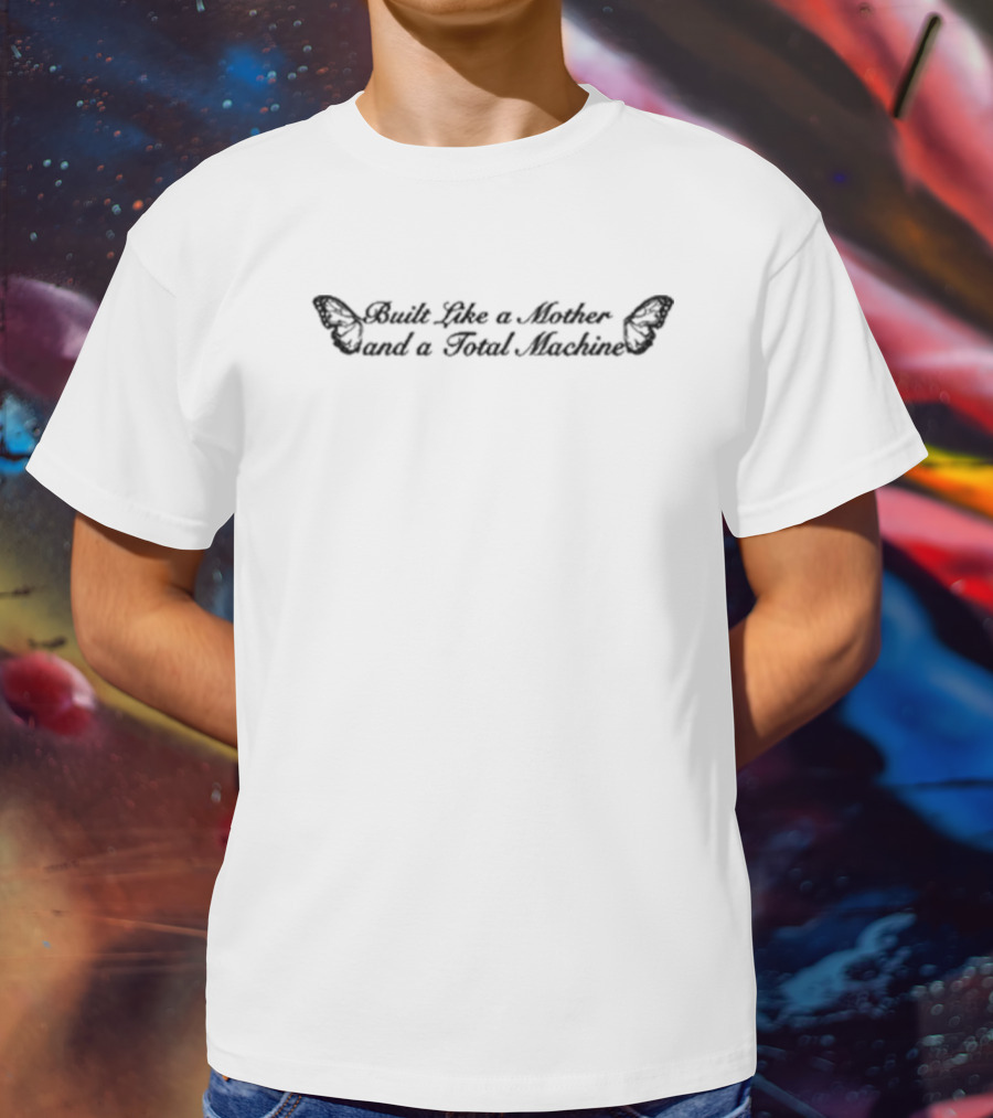 Built Like A Mother And A Total Machine Butterfly Wings T-Shirt