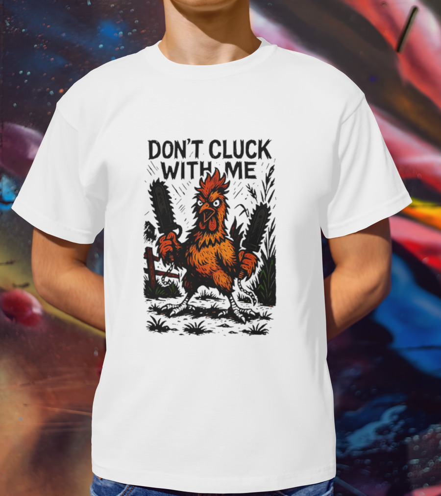 Chainsaw Chick Don’t Cluck With Me Fierce Chicken Holding Dual Chainsaw T-Shirt