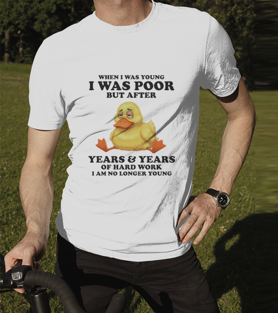 I Was Poor But After Years And Years Duck T-Shirt