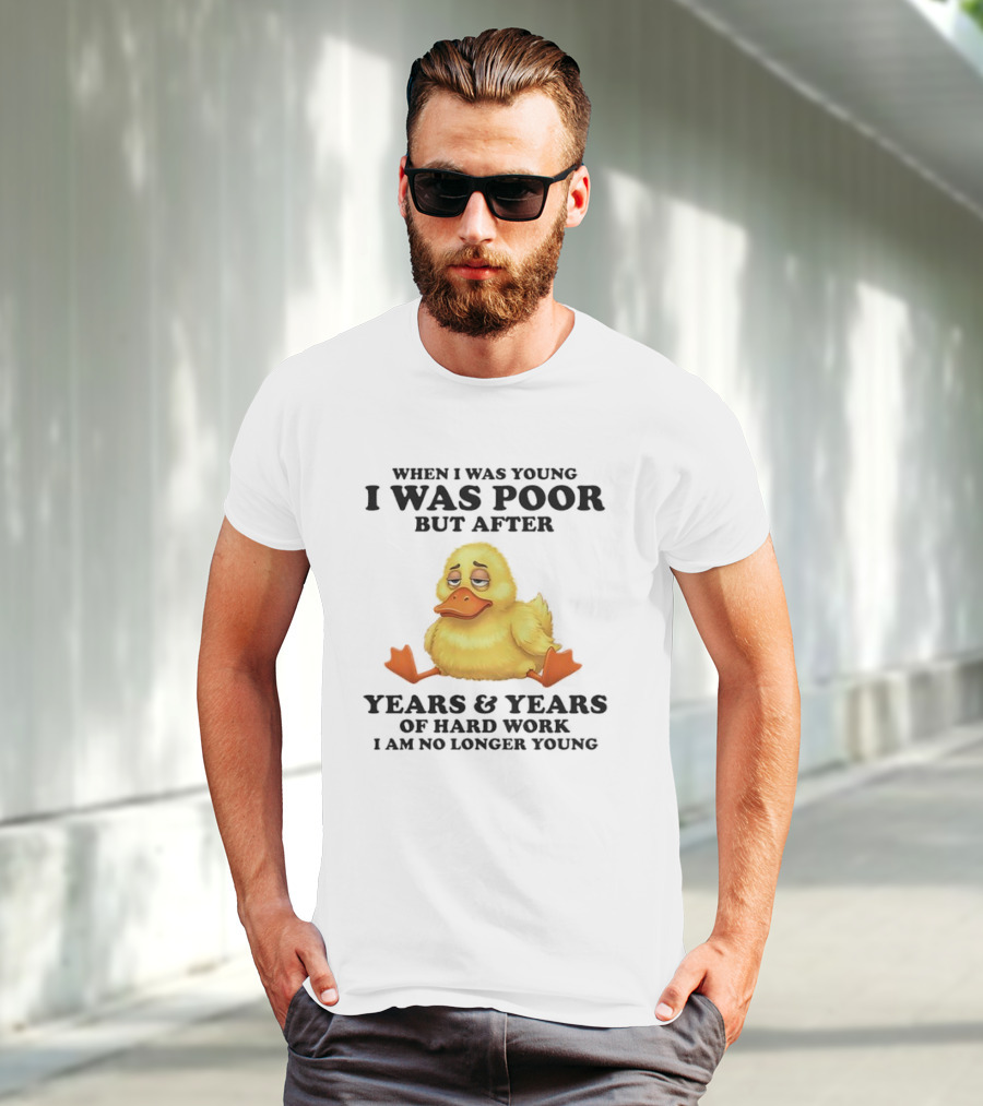 I Was Poor But After Years And Years Duck T-Shirt