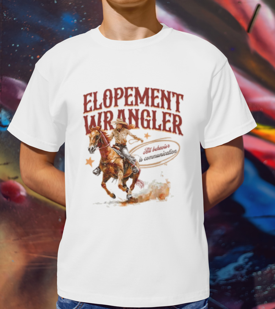 Elopement Wrangler Cowgirl Riding All Behavior Is Communication T-Shirt
