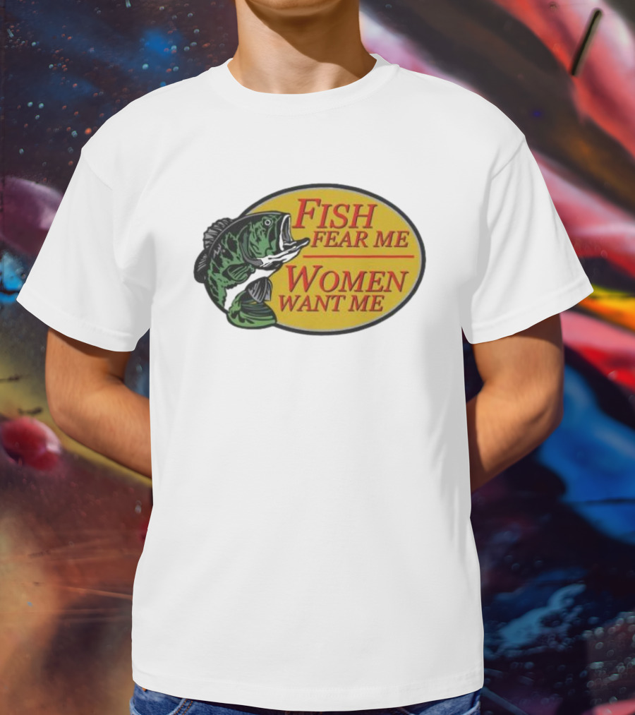 Fish Fear Me Women Want Me Fishing Humor Oval Badge T-Shirt