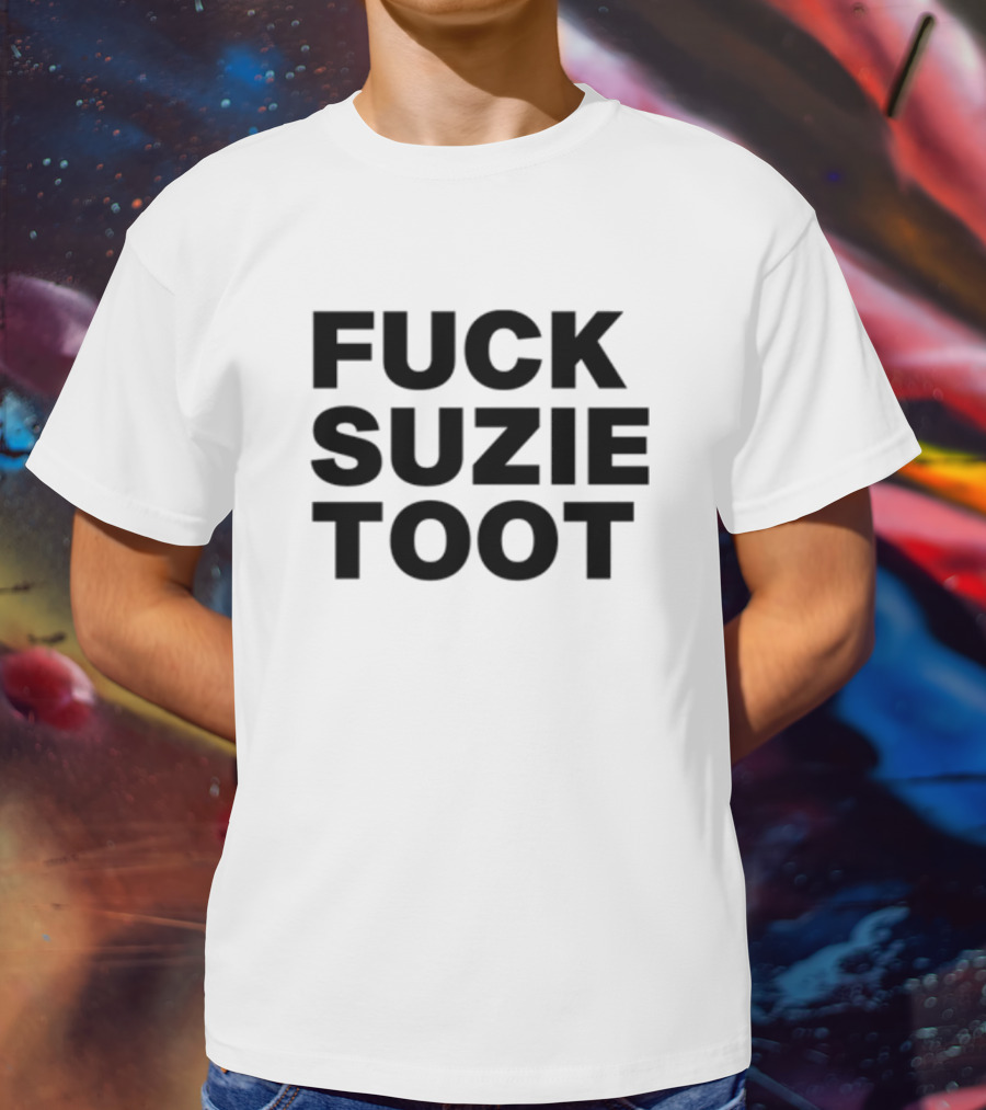 Fuck Suzie Toot , , , Sweater And Long Sleeve T-Shirt