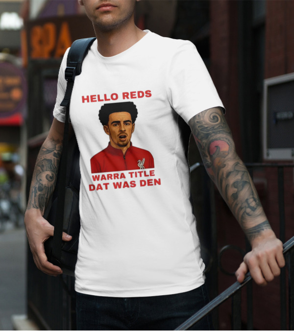 Hello Reds Warra Title Dat Was Den Liverpool Football Player T-Shirt