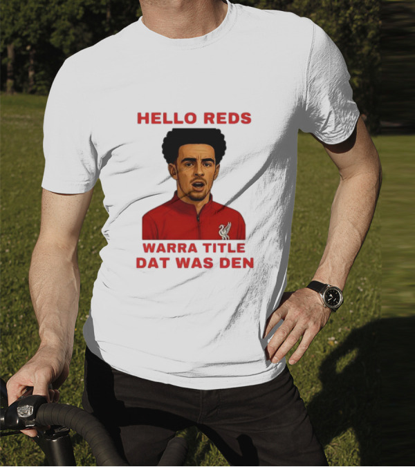 Hello Reds Warra Title Dat Was Den Liverpool Football Player T-Shirt
