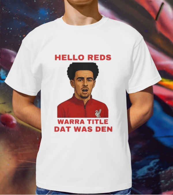 Hello Reds Warra Title Dat Was Den Liverpool Football Player T-Shirt