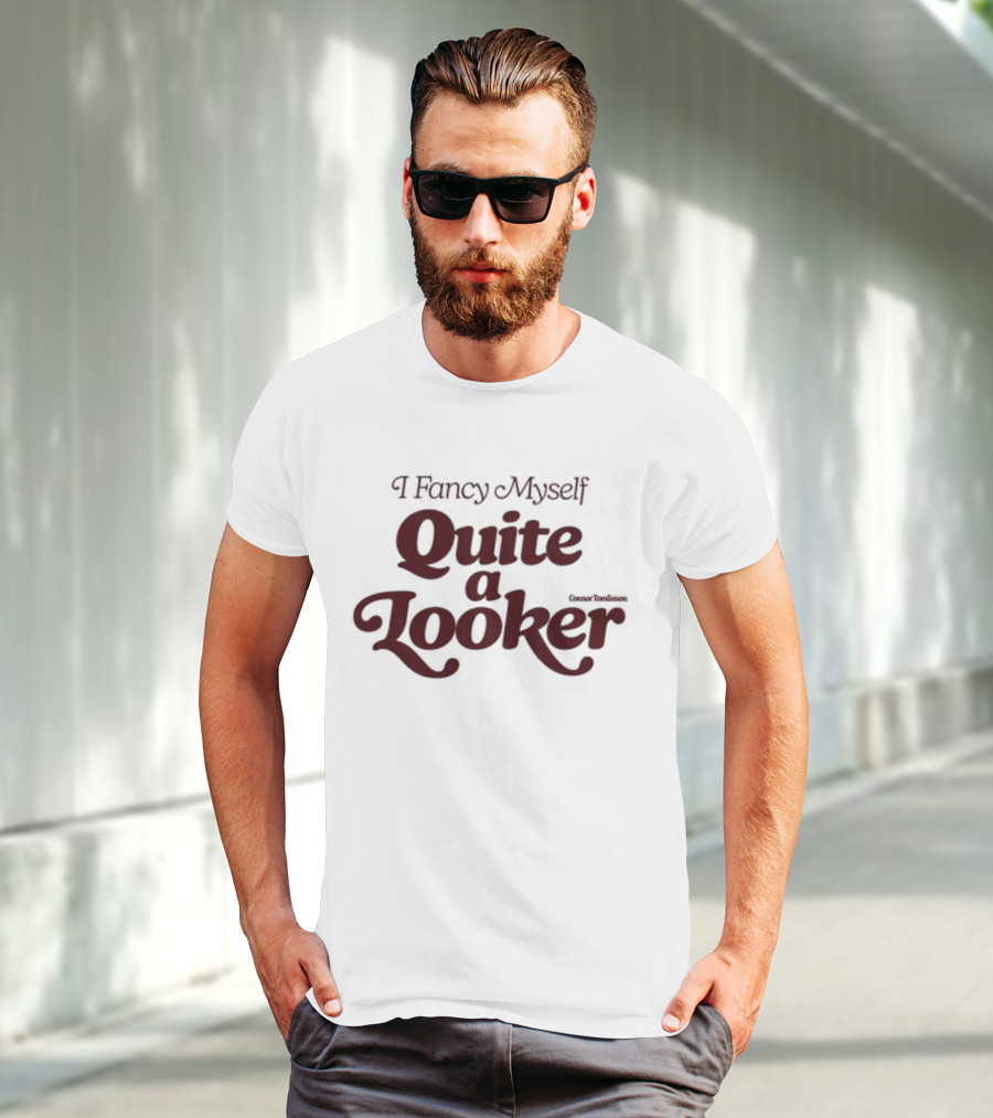 I Fancy Myself Quite A Looker T-Shirt