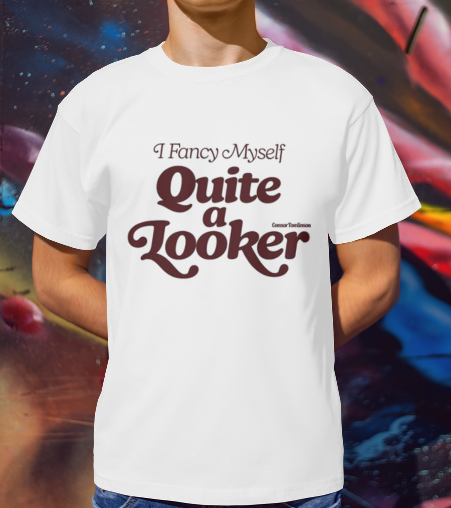 I Fancy Myself Quite A Looker T-Shirt
