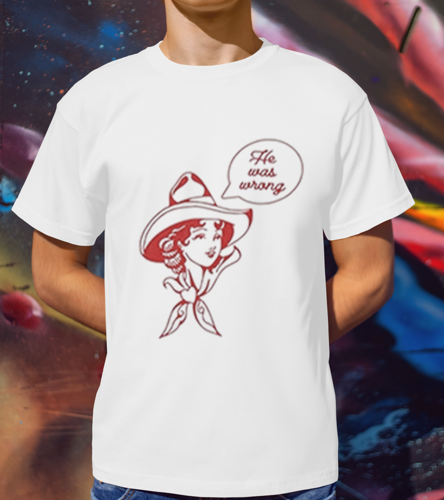 He Was Wrong Cowgirl Hat Bandana Speech Bubble T-Shirt