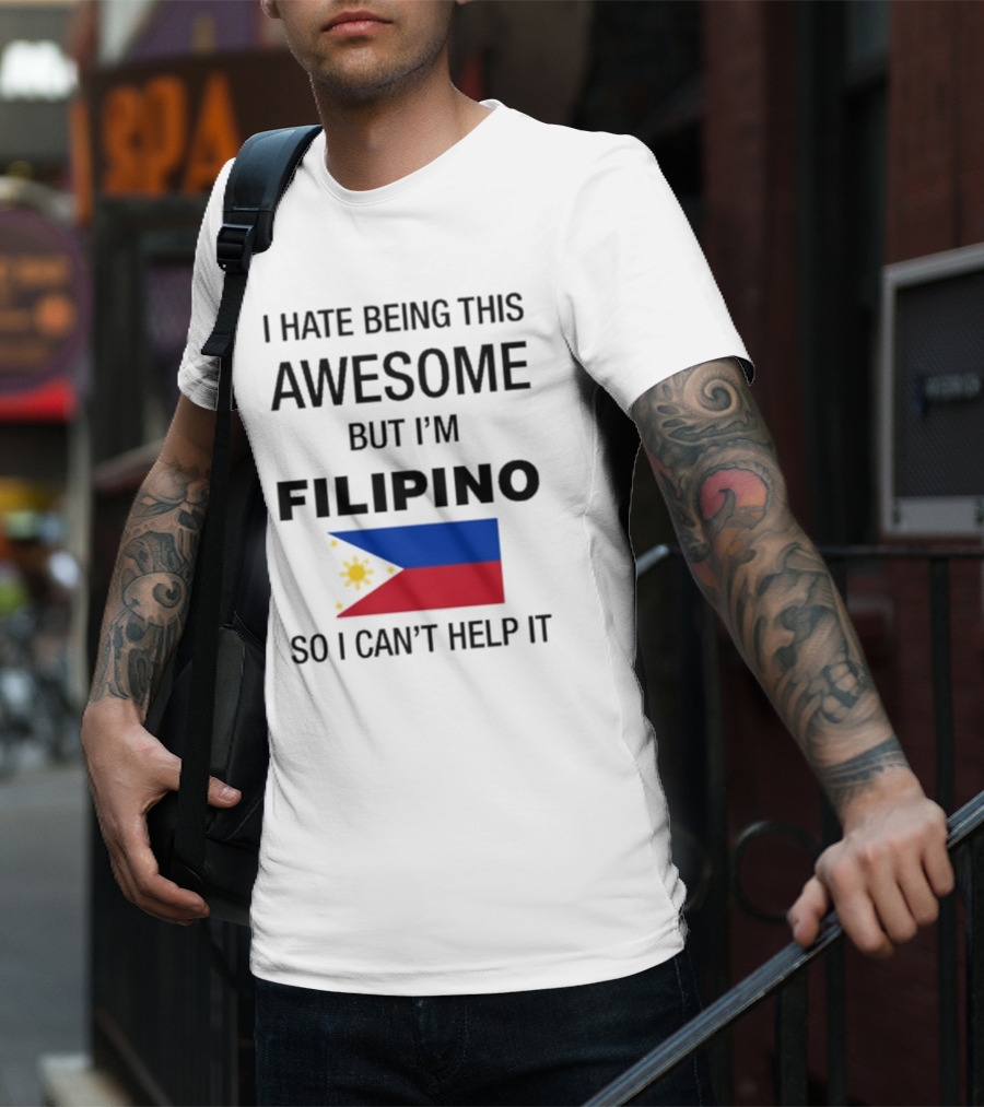 I Hate Being This Awesome But I’m Filipino Filipino Flag So I Can’t Help It T-Shirt