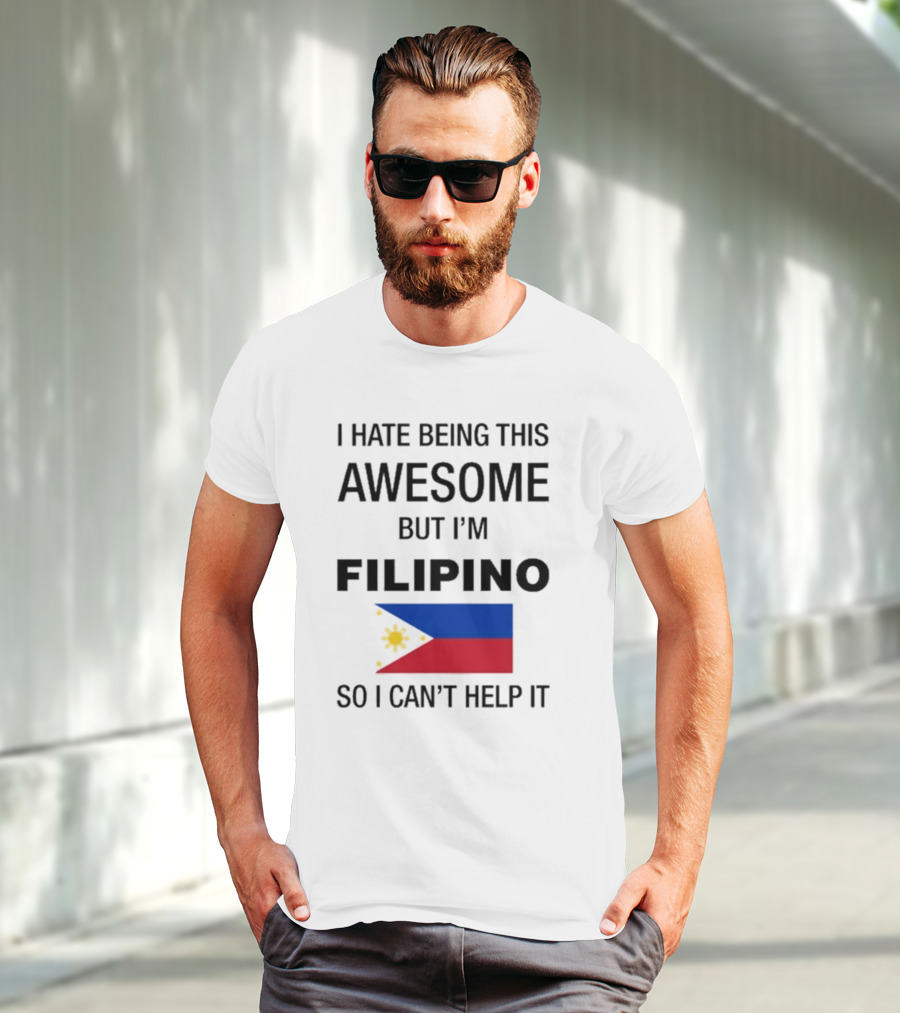 I Hate Being This Awesome But I’m Filipino Filipino Flag So I Can’t Help It T-Shirt