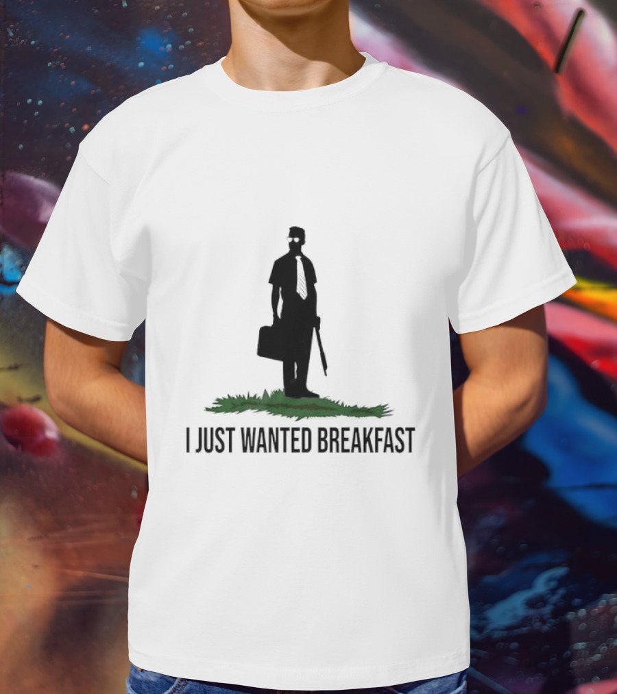 I Just Wanted Breakfast T-Shirt