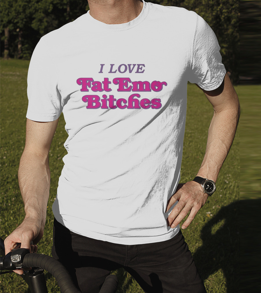 I Love Fat Emo Bitches T-Shirt