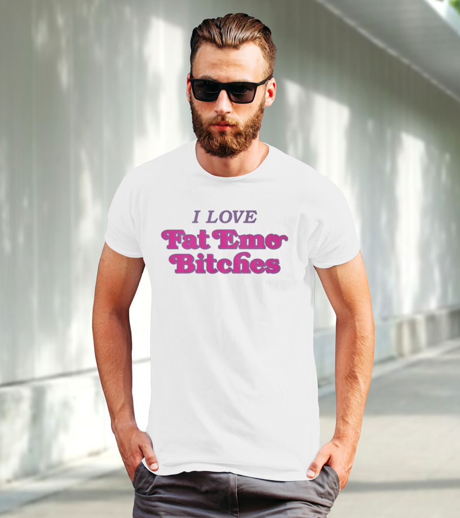 I Love Fat Emo Bitches T-Shirt