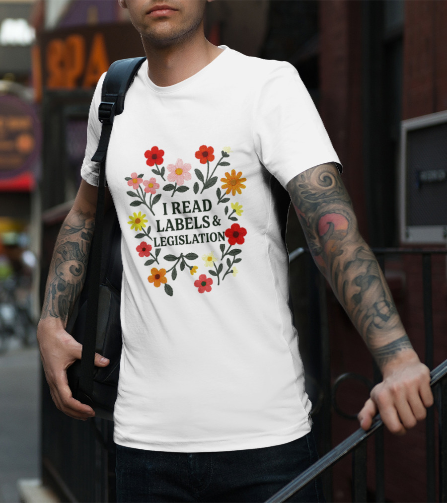 I Read Labels And Legislation With Colorful Flowers T-Shirt