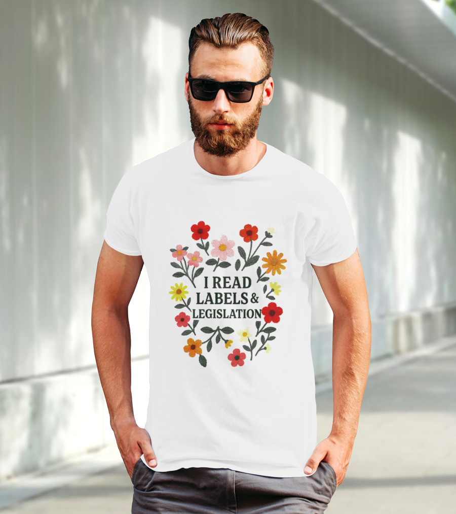 I Read Labels And Legislation With Colorful Flowers T-Shirt