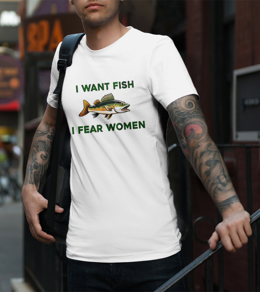 I Want Fish I Fear Women Fishing Humor T-Shirt