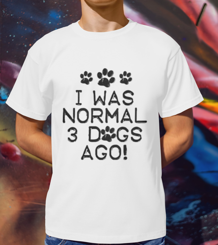 I Was Normal 3 Dogs Ago Funny Dog Lover Paw Print Design T-Shirt