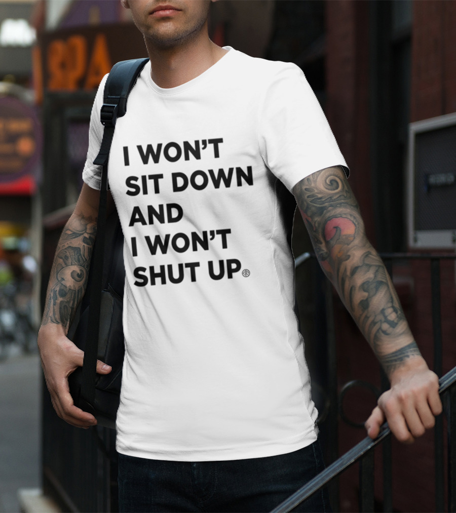 I Won't Sit Down And I Won't Shut Up Political Resistance Text T-Shirt