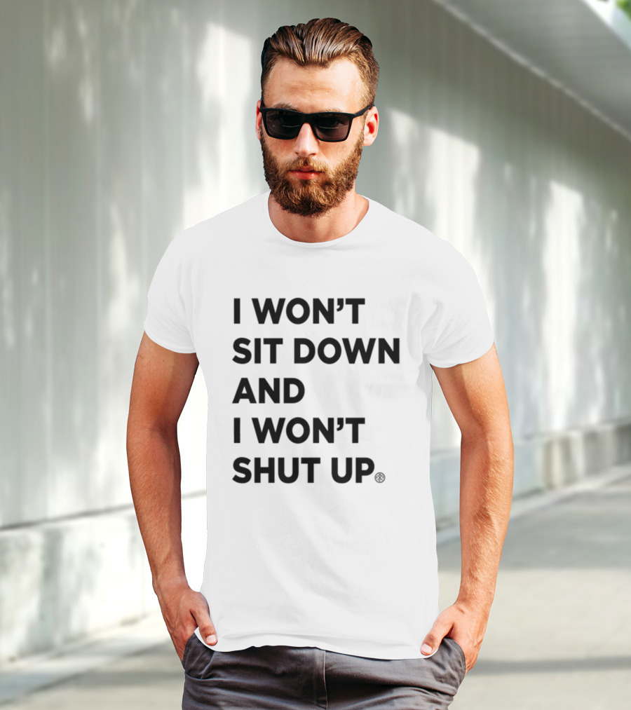 I Won't Sit Down And I Won't Shut Up Political Resistance Text T-Shirt