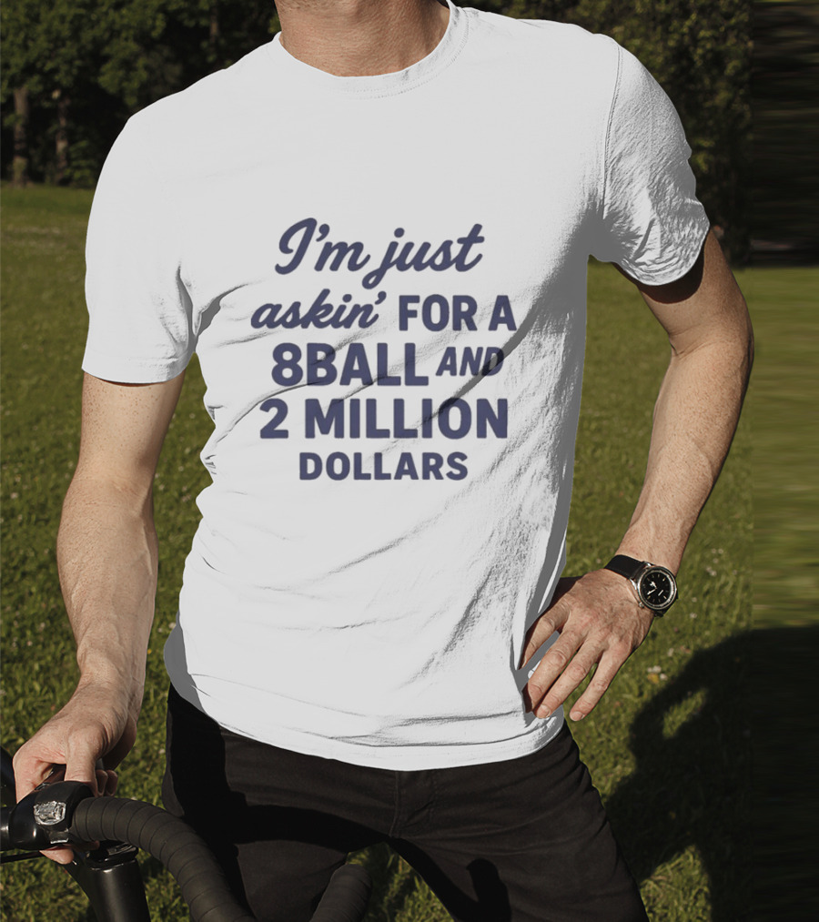 I’m Just Askin’ For A 8Ball And 2 Million Dollars T-Shirt