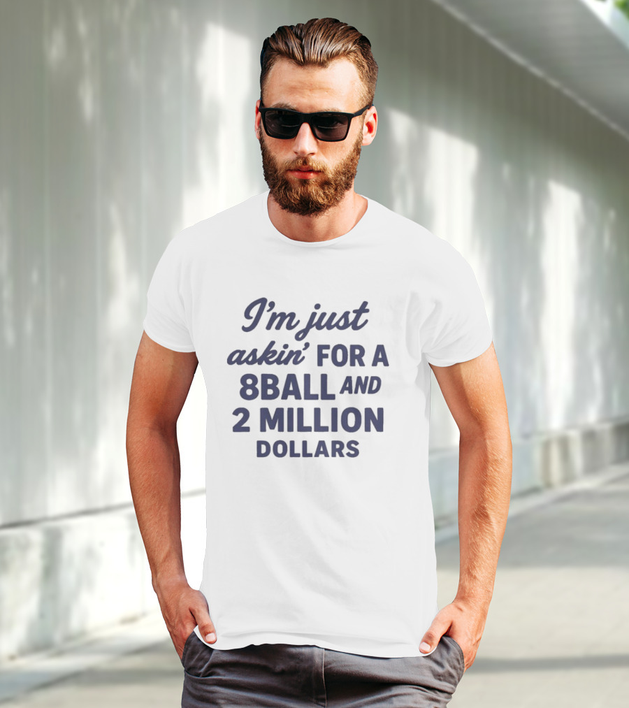 I’m Just Askin’ For A 8Ball And 2 Million Dollars T-Shirt