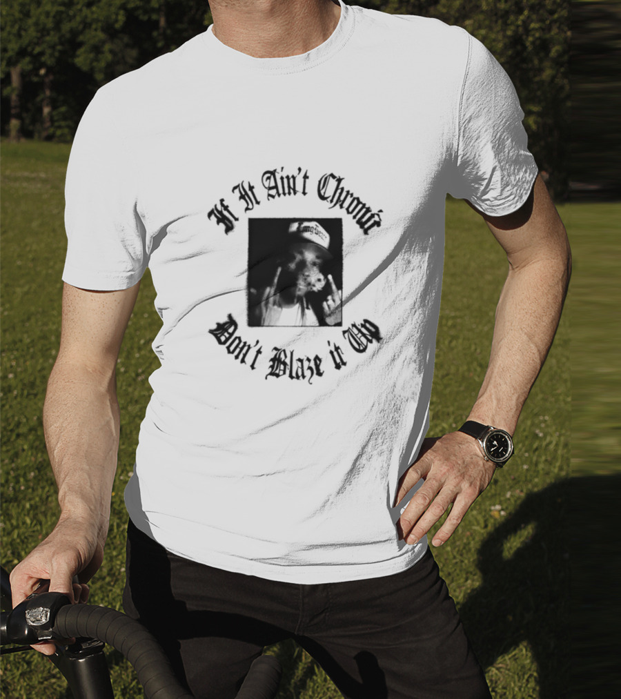 If It Ain't Chronic Don't Blaze It Up Smoking Quote T-Shirt