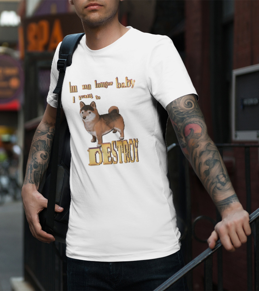 Im No Longer Baby I Want To Destroy Shiba Inu Dog T-Shirt