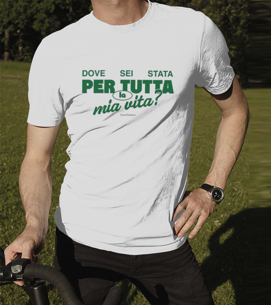 Dove Sei Stata Per Tutta La Mia Vita Scritta Italiana T-Shirt