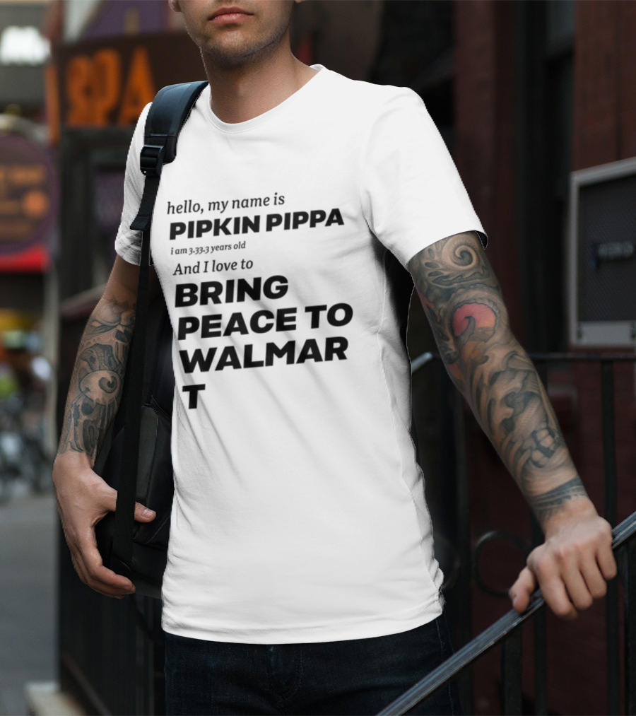 Mitchiemania Hello My Name Is Pipkin Pippa I Am 3333 Years Old I Love To Bring Peace To Walmart T-Shirt