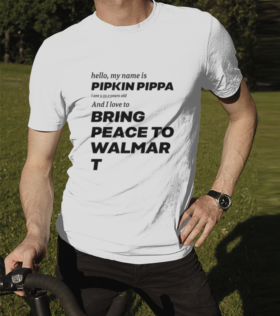 Mitchiemania Hello My Name Is Pipkin Pippa I Am 3333 Years Old I Love To Bring Peace To Walmart T-Shirt