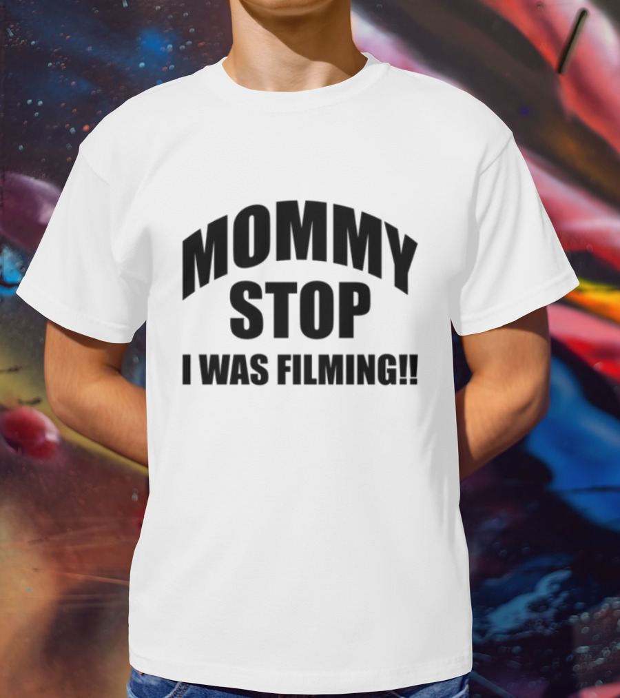 Mommy Stop I Was Filming T-Shirt