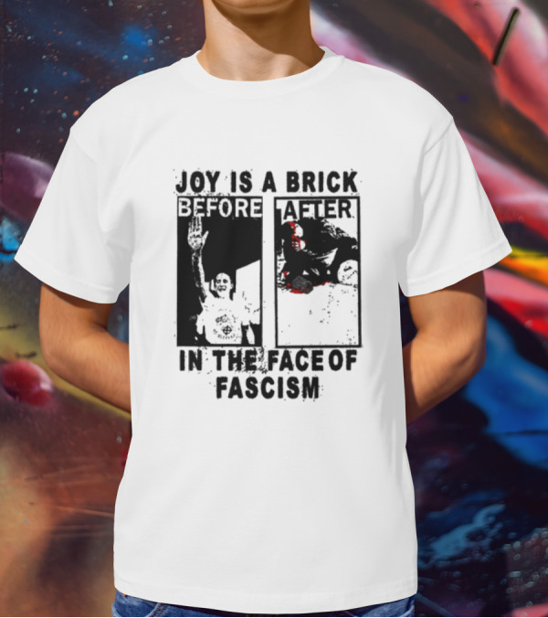 Maggotdeath666 Joy Is A Brick In The Face Of Fascism T-Shirt