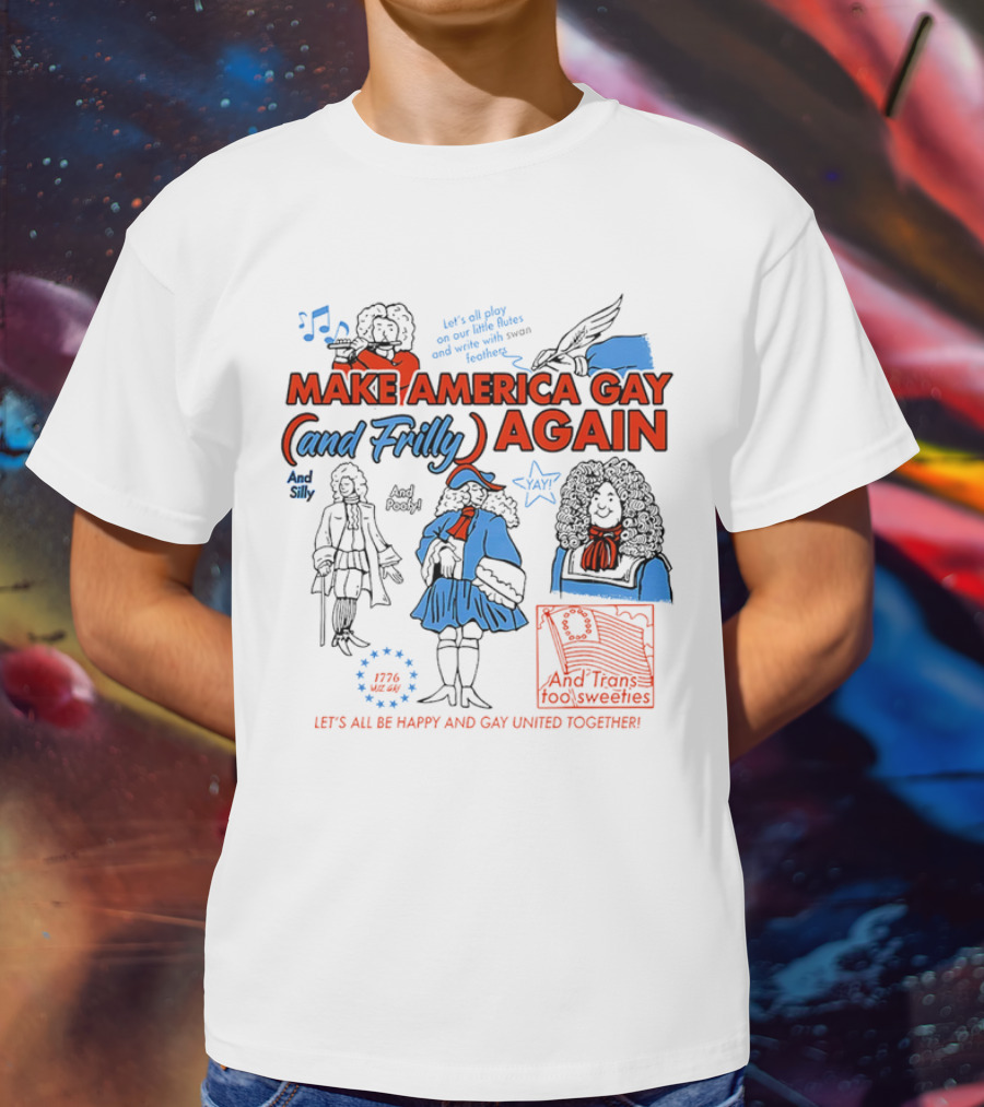 Make America Gay And Frilly (and Frilly) Again Let's All Be Happy And Gay United Together T-Shirt