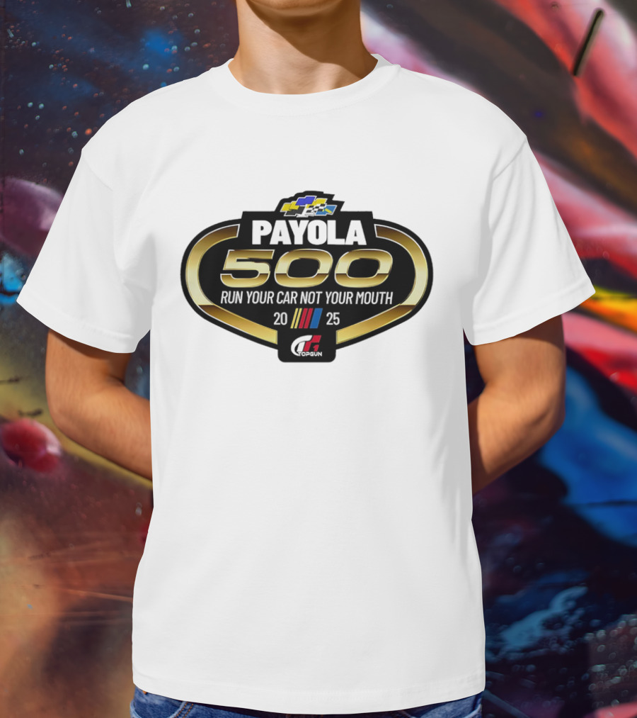 Payola 500 Run Your Car Not Your Mouth 2025 Racing Event Logo T-Shirt