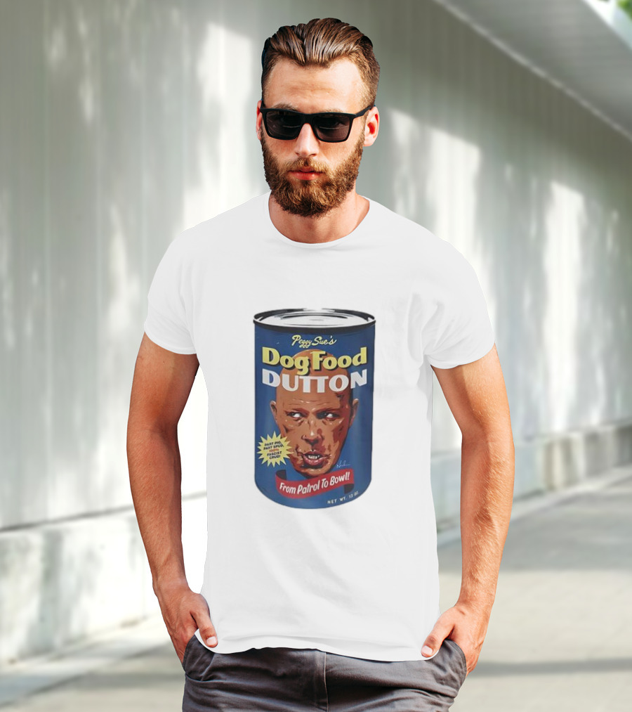 Peggy Sue's Dog Food Dutton From Patrol To Bowl Fast Poo Fast Food Fascist Cruel T-Shirt