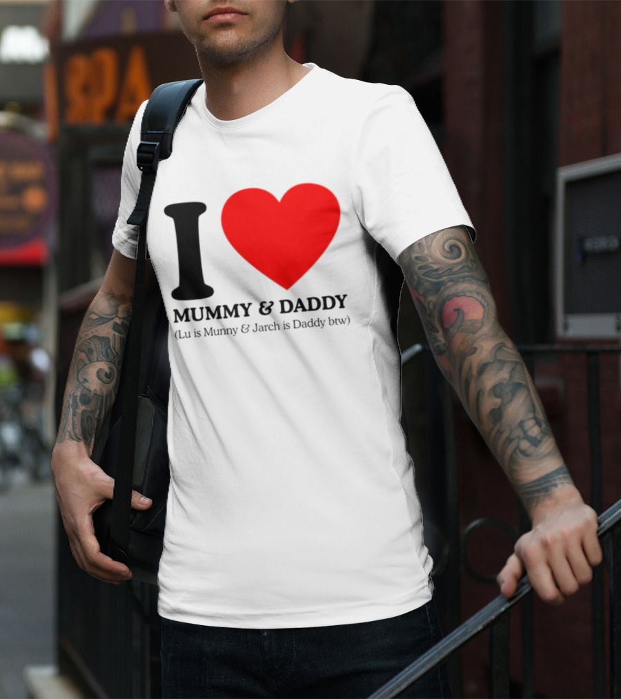 I Love Mummy & Daddy Lu Is Mummy & Jarch Is Daddy Wemeanwellpodcast T-Shirt