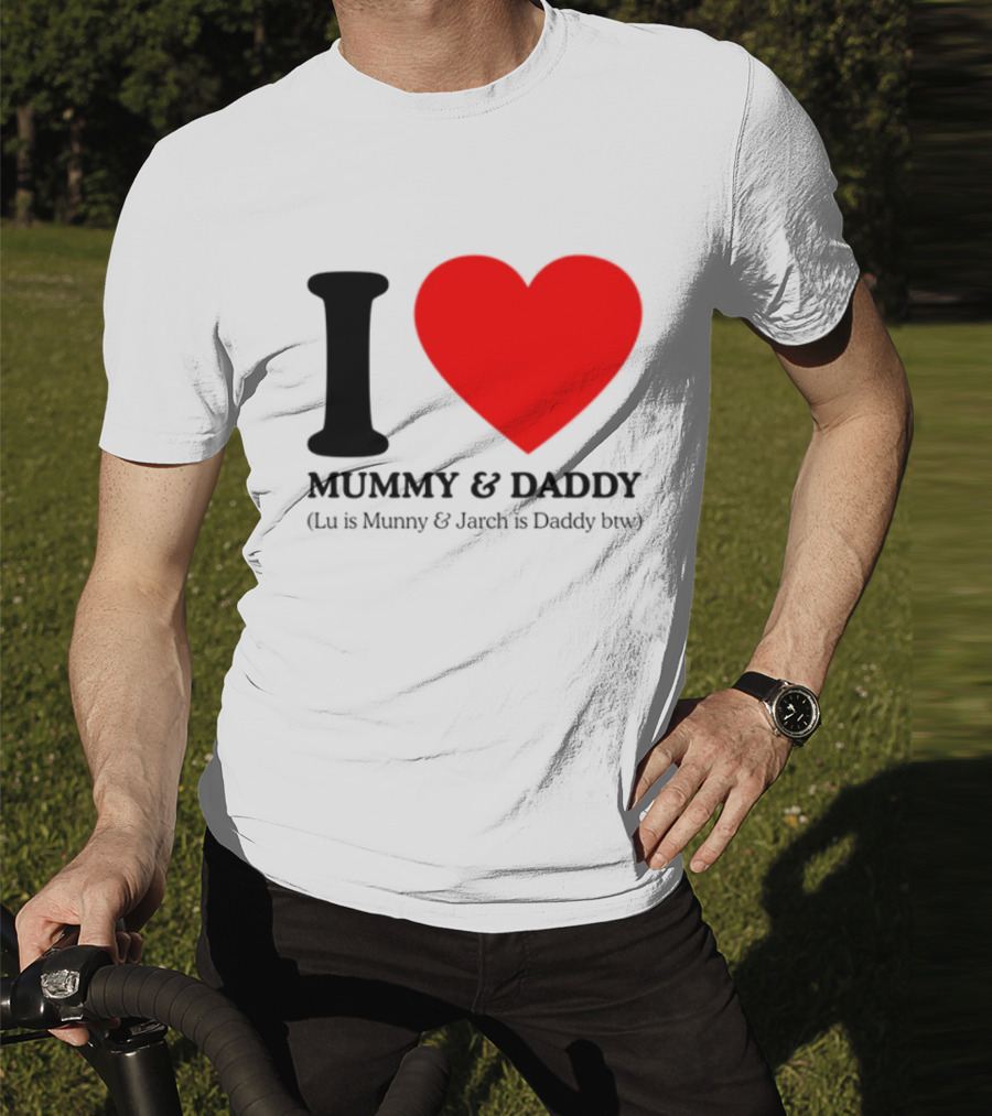 I Love Mummy & Daddy Lu Is Mummy & Jarch Is Daddy Wemeanwellpodcast T-Shirt