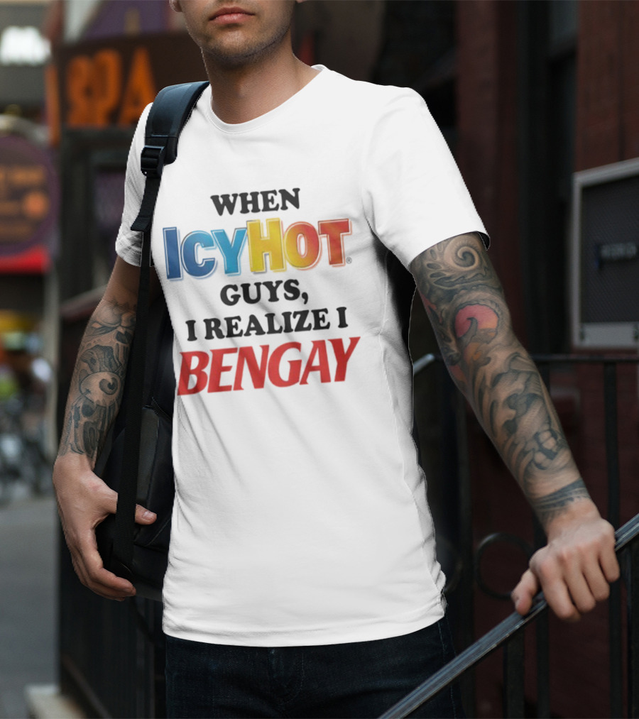 When Icy Hot Guys I Realize I Bengay T-Shirt