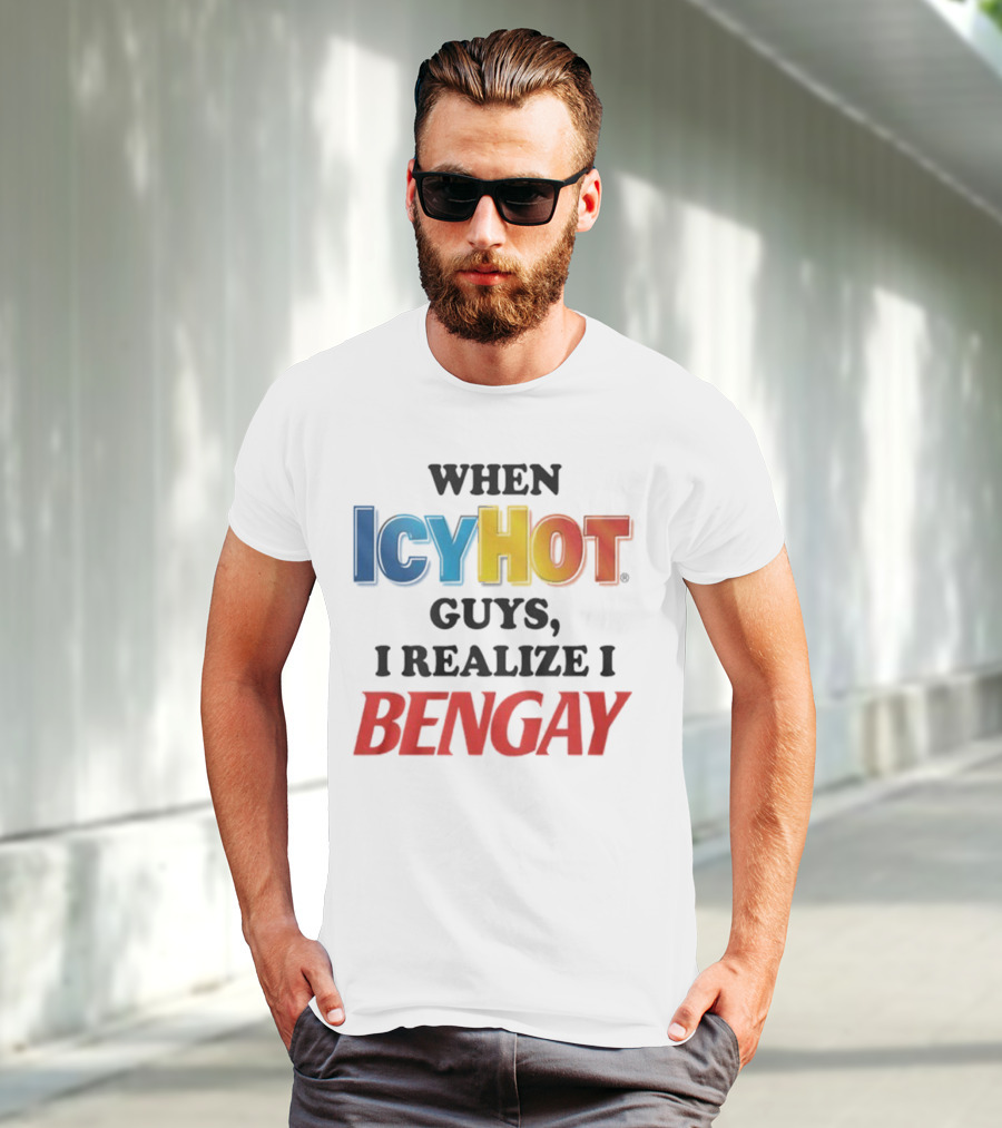 When Icy Hot Guys I Realize I Bengay T-Shirt