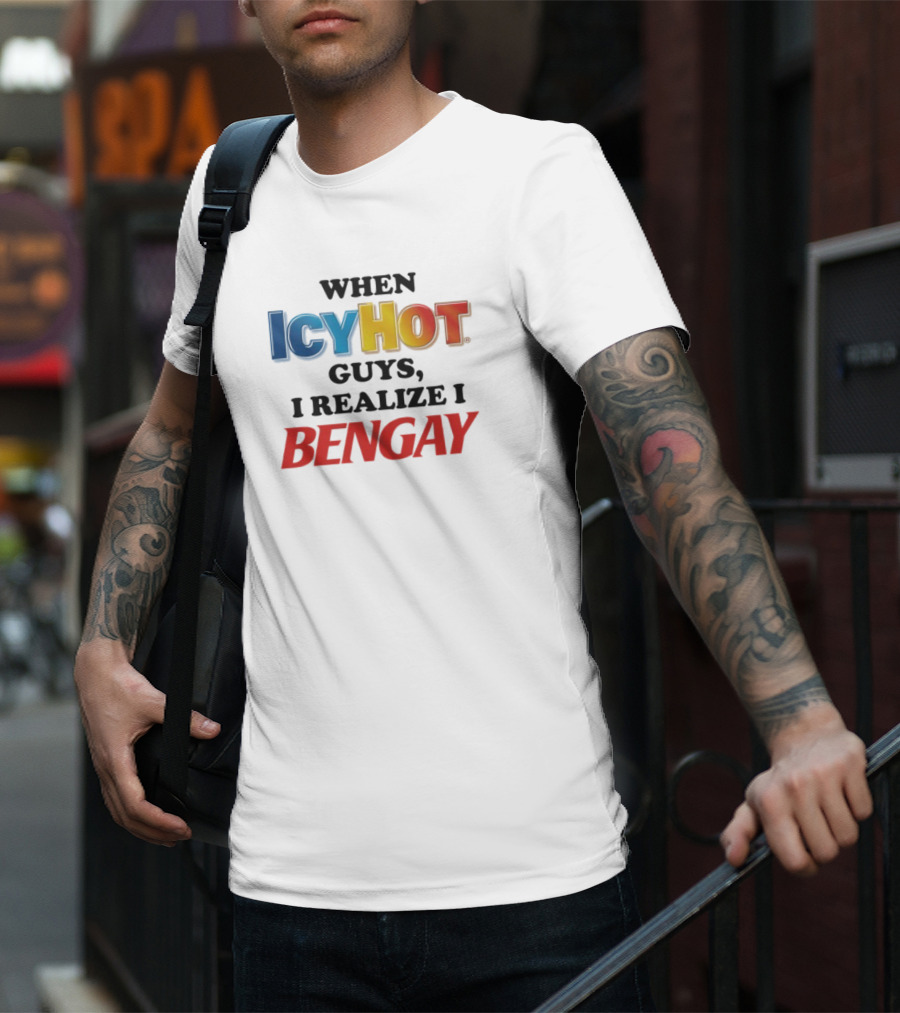 When Icy Hot Guys I Realize I Bengay T-Shirt
