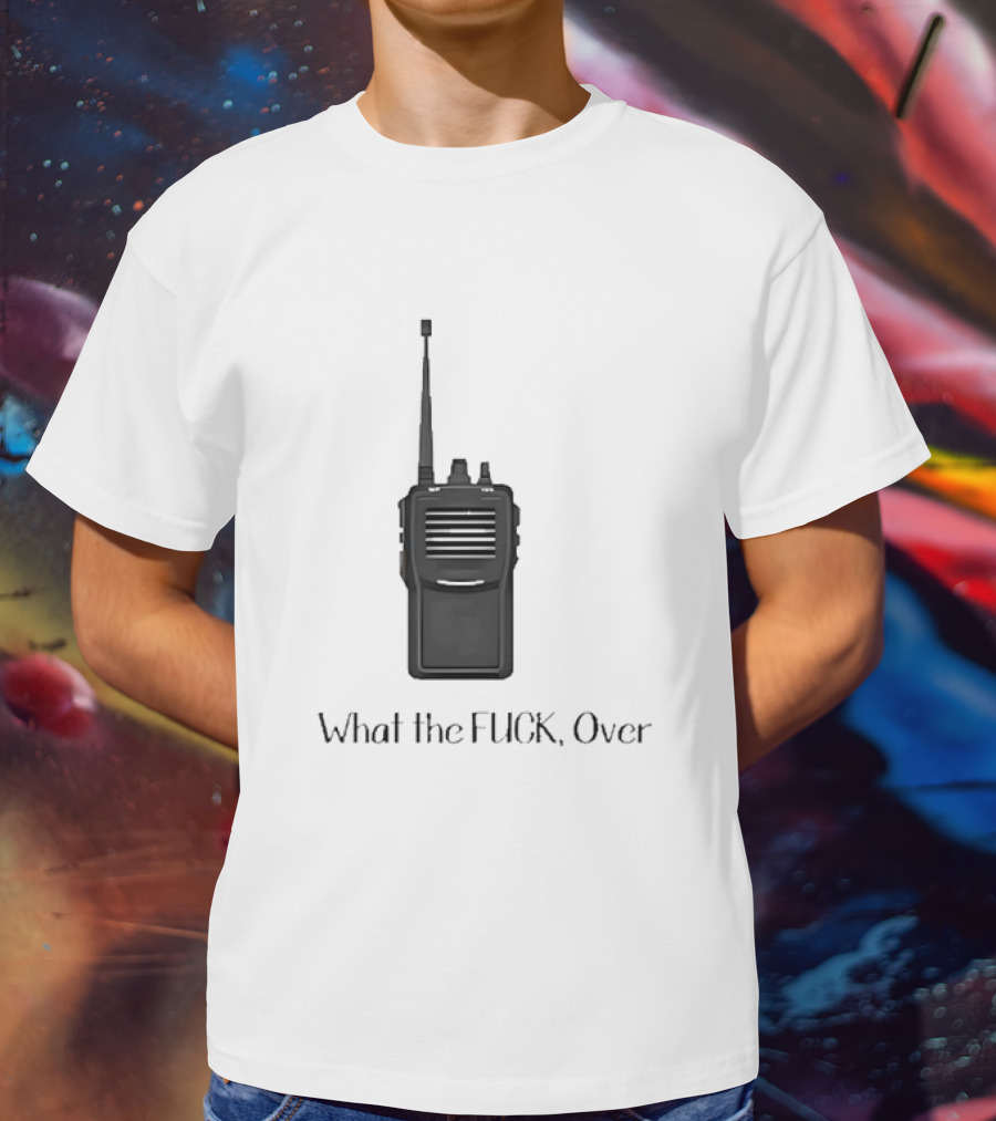 Walkie Talkie What The FUCK Over T-Shirt
