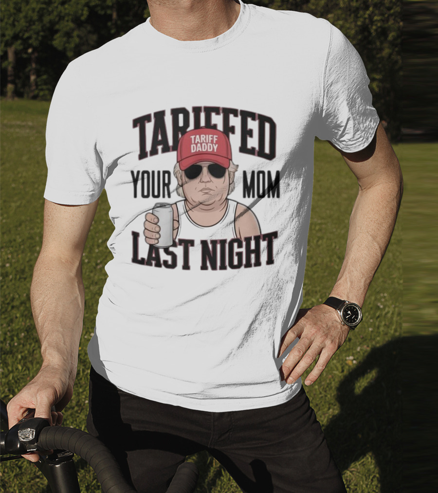 Tarriffed Your Mom Tariff Daddy Last Night T-Shirt