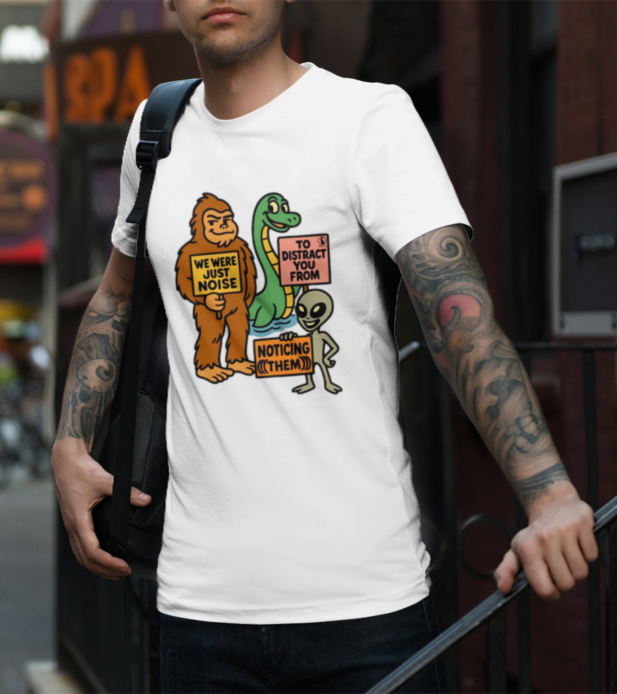 We Were Just Noise To Distract You From Noticing Them Cryptids Alien Signs T-Shirt